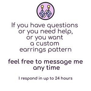 May include: Illustration of a pair of earrings with a purple gemstone and gold accents. Text reads: If you have questions or you need help, or you want a custom earrings pattern feel free to message me any time. I respond in up to 24 hours.