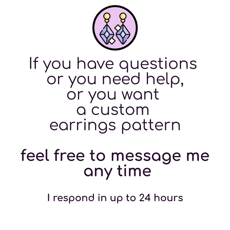 May include: Illustration of a pair of earrings with a purple gemstone and gold accents. Text reads: If you have questions or you need help, or you want a custom earrings pattern feel free to message me any time. I respond in up to 24 hours.