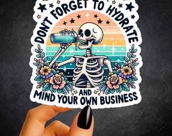 Don't Forget to Hydrate and Mind Your Business Sticker, Sarcastic Sayings Sticker, Sassy Sticker, Snarky Skeleton, water bottle sticker