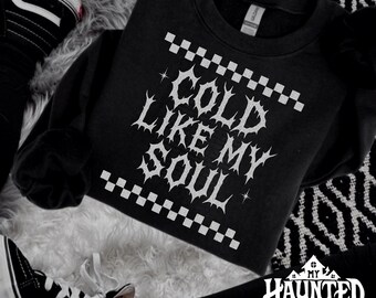 Cold Like My Soul Sweatshirt  Goth lover gift Cozy Hoodie for girls who are always cold Spooky Winter hoodie Funny cold girl hoodie