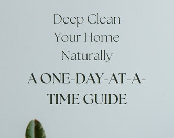 Deep Clean Your Home Naturally: A One-Day-at-a-Time Guide