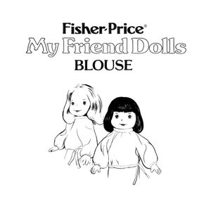 May include: Black and white illustration of two dolls wearing blouses. The image includes the text "Fisher-Price My Friend Dolls BLOUSE". The dolls have different hairstyles and are wearing long-sleeved blouses with tie closures.