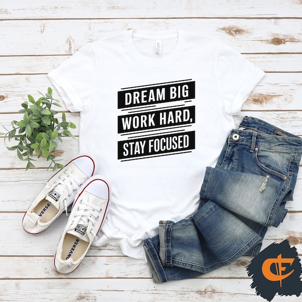 Dream big, Work hard, Stay focused Tshirt, Motivational shirt, sinpirational quote, positive vibe, self development shirt