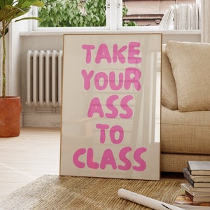 Take Your Ass To Class Print, Preppy Dorm Decor (Digital Print)