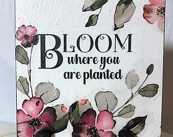 Bloom Where You Are Planted Inspirational 6x6 Mini Sign