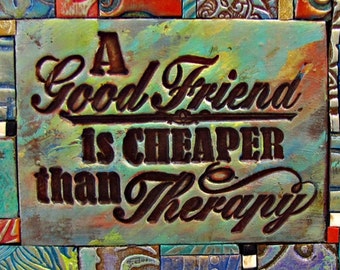 A Good Friend is Cheaper Than Therapy  - Mosaic Gift - Birthday Gift - Inspirational Gift - Polymer Clay Tile Mosiac -  MM40043-15