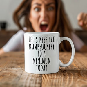 Let&#39;s Keep The Dumbfuckery To A Minimum Today Mug, Funny Coffee Mug, Sarcastic Mug, Funny Gift Mug, Joke Gift, Friend Gift, Gift Mug