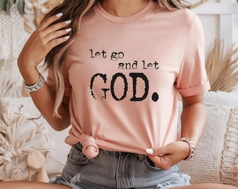 Let Go and Let God Shirt, Christian T Shirt, Faith Shirt, Inspirational Christian Shirt, Religious Tee, Bible Faith Shirt