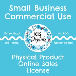 May include: A light blue background with white text that reads "Small Business Commercial Use." A circular floral design with the text "KIS Digitals" is in the center. Additional text includes "Entire Shop! See Terms. No POD. Unlimited Use. Physical Product Online Sales License."