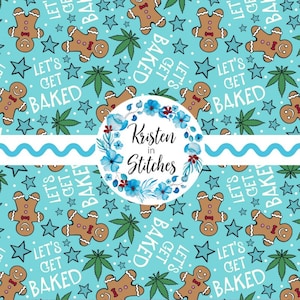 May include: A light blue pattern with gingerbread men, cannabis leaves, and stars. The words "LET'S GET BAKED" are scattered across the design. A circular floral design with the text "Kristen in Stitches" is also present.