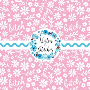 May include: Pink floral pattern with white daisies and leaf accents. The words "bitch" and "fuck" are scattered throughout the design. A circular emblem features blue flowers and the text "Kristen in Stitches". A blue wavy line is also present.
