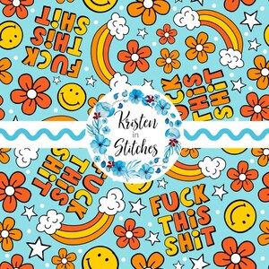 May include: A repeating pattern on a light blue background featuring orange flowers, rainbows, smiley faces, white clouds, and stars. The phrase "FUCK THIS SHIT" is written in large, bold, yellow and orange letters. A circular logo with the text "Kristen in Stitches" is also present.