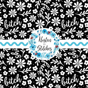 May include: Black fabric with a white floral pattern and the word "bitch" in white script. A circular logo with blue flowers and the text "Kristen in Stitches" is centered. A light blue wavy stripe is below the logo.