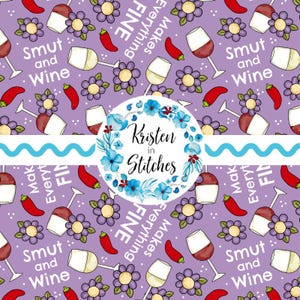 May include: A purple pattern featuring wine glasses, red chili peppers, and purple flowers. The text "Smut and Wine" and "Everything Makes Fine" are repeated throughout the design. A circular logo with the text "Kristen in Stitches" is also present.