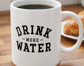 Drink More Water Ceramic Mug | 11oz or 15oz Mug | Funny Husband, Dad, or Boyfriend Gift