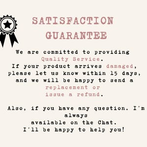 May include: A cream-colored graphic with the text "SATISFACTION GUARANTEE" in a pink, distressed font. The text promises quality service, replacements or refunds for damaged products within 15 days, and chat support.