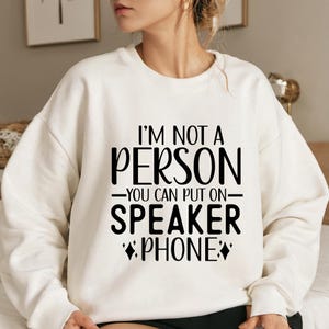 I&#39;m not a Person You Can Put on Speaker Phone Sweatshirt, Funny Shirt Sweater, Unisex Sweatshirt Holiday Funny Sweatshirt, Gift for friends