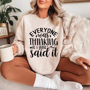 Everyone Was Thinking it I Just Said it Sweatshirt, Funny Shirt Sweater, Unisex Sweatshirt, Funny Sweatshirt, Gift for friends