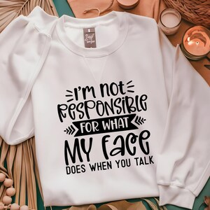 I&#39;m not Responsible For What Mt Face Does When You Talk Sweatshirt, Funny Shirt Sweater Unisex Sweatshirt Funny Sweatshirt, Gift for friends