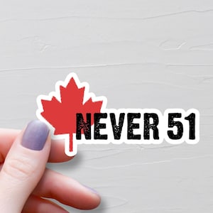 Never 51 Sticker, Vinyl Stickers, Canada Stickers, Never The 51st State, Canadian Pride Stickers, Support Canada Strong, Elbows Up - S1091-2