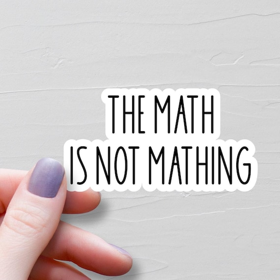 The Math Is Not Mathing Sticker, Waterproof Vinyl Stickers, Laptop Water Bottle Stickers, Funny Stickers, Sarcastic Stickers - WS376