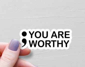 Semi Colon Sticker, Waterproof Vinyl Stickers, ; You Are Worthy, Laptop Water Bottle Sticker, Suicide Awareness, Mental Health Gift - WS256