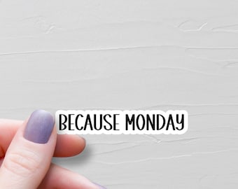 Because Monday Sticker, Vinyl Stickers, Water Bottle Stickers, Funny Work Laptop Stickers, Funny Coworker Gift, Work Bestie Gift - WS117