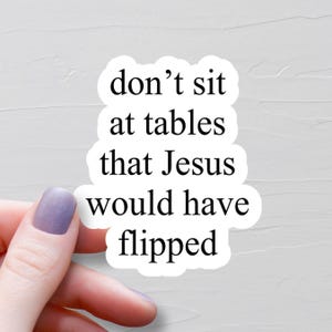 Don't Sit At Tables That Jesus Would Have Flipped Sticker, True Christian Stickers, Vinyl Water Bottle Sticker, Faith Decals - WS602