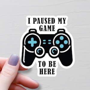 I Paused My Game To Be Here Sticker, Vinyl Gamer Stickers, Video Gamer Gift, Teen Stickers, Water Bottle Stickers, Funny Stickers - S1065