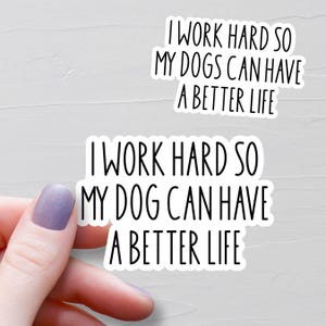 I Work Hard So My Dog Can Have A Better Life Sticker, Vinyl Dog Stickers, Dog Lover Gift, Water Bottle Stickers, Dog Mom Gift, WS453-454