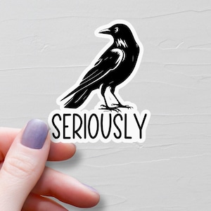 Seriously Crow Sticker, Vinyl Water Bottle Sticker, Raven Stickers, Laptop Stickers, Goth Stickers, Emo Stickers, Sarcastic Stickers - S148