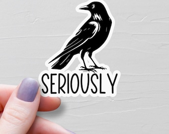 Seriously Crow Sticker, Vinyl Water Bottle Sticker, Raven Stickers, Laptop Stickers, Goth Stickers, Emo Stickers, Sarcastic Stickers - S148