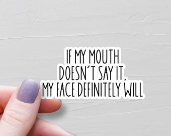 If My Mouth Doesn't Say It My Face Definitely Will Sticker, Vinyl Stickers, Laptop Water Bottle Stickers, Sarcastic Funny Stickers - WS235