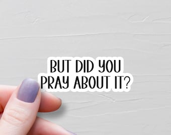 But Did You Pray About It Sticker, Vinyl Stickers, Christian Stickers, Water Bottle Stickers, Laptop Stickers, Faith Stickers - WS6