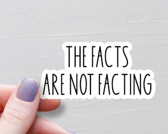 The Facts Are Not Facting Aufkleber, Wasserdichte Vinyl Aufkleber, Wasserflasche Aufkleber, Laptop Aufkleber, sarkastische lustige Aufkleber - WS513