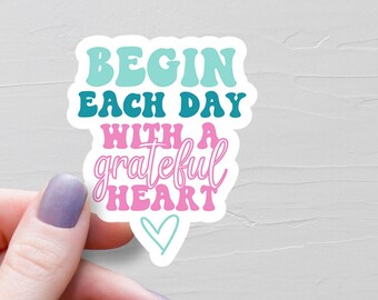 Begin Each Day With A Grateful Heart Sticker, Vinyl Sticker, Motivational Stickers, Gratitude Water Bottle Stickers, Laptop Stickers - S107
