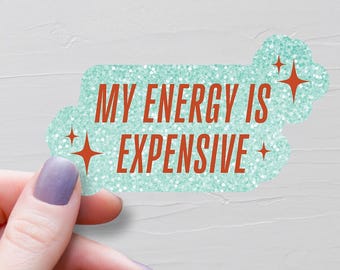 My Energy Is Expensive Sticker, Waterproof Vinyl Stickers, Motivational Stickers, Water Bottle Sticker, Laptop Sticker, Gift For Her - S1097