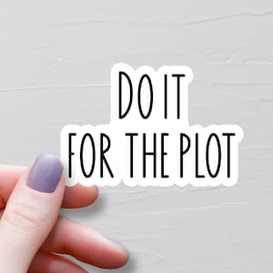 Do It For The Plot Sticker, Waterproof Vinyl Stickers, Bookish Stickers, Laptop Water Bottle Stickers, Funny Stickers - WS278
