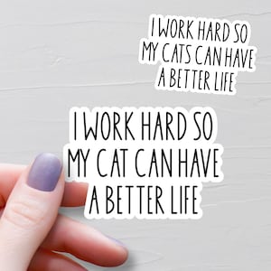 I Work Hard So My Cat Can Have A Better Life Sticker, Vinyl Cat Stickers, Funny Cat Lover Gift, Cat Mom Water Bottle Stickers, WS451-452