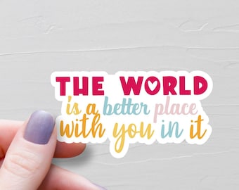 The World Is A Better Place With You In It Sticker, Waterproof Vinyl Water Bottle Sticker, Suicide Awareness, Mental Health Gift - S120