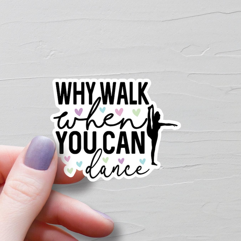 Dance Sticker, Vinyl Stickers, Why Walk When You Can Dance, Water Bottle Sticker, Ballet Stickers, Dance Recital Gift, Dance Team Gift - S16 image 1
