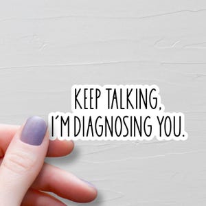 Keep Talking I'm Diagnosing You Sticker, Vinyl Stickers, Laptop Water Bottle Stickers, Funny Mental Health Stickers - WS334