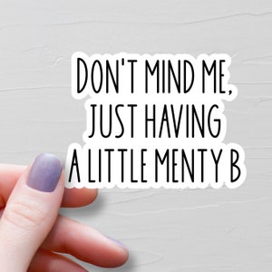 Don&#39;t Mind Me Just Having A Little Menty B Sticker, Vinyl Water Bottle Stickers, Laptop Stickers, Funny Mental Health Stickers - WS321