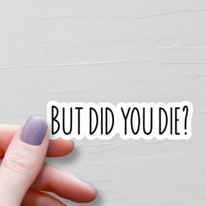 Sticker But Did You Die, Stickers vinyles, Stickers bouteilles d'eau, Stickers ordinateur portable, Stickers sarcastiques, Stickers rigolos - WS328