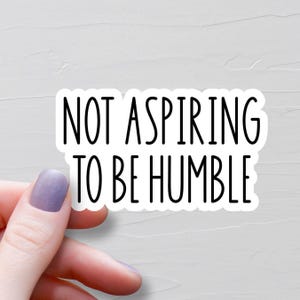 Not Aspiring To Be Humble Sticker, Waterproof Vinyl Stickers, Funny Stickers, Laptop Water Bottle Stickers, Sarcastic Sticker - WS501