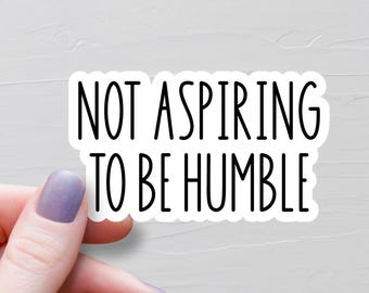 Not Aspiring To Be Humble Sticker, Waterproof Vinyl Stickers, Funny Stickers, Laptop Water Bottle Stickers, Sarcastic Sticker - WS501