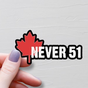Never 51 Sticker, Vinyl Stickers, Canada Stickers, Never The 51st State, Canadian Pride Stickers, Support Canada Strong, Elbows Up - S1091-2