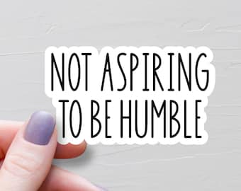 Not Aspiring To Be Humble Sticker, Vinyl Stickers, Funny Stickers, Water Bottle Stickers, Laptop Stickers, Sarcastic Sticker - WS501