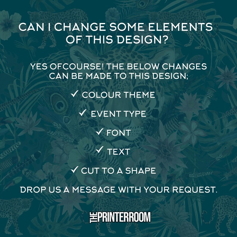 May include: A teal background with a jungle-themed design featuring leopards and floral elements. Text in white asks if design elements can be changed, listing options like color theme, event type, font, and text. The Printerroom logo is at the bottom.