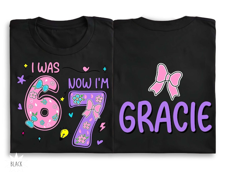 May include: Two black t-shirts featuring colorful graphic designs. The left shirt displays the text I WAS NOW I'M with a pink number 6 and a purple number 7 decorated with flowers and bows. The right shirt features a pink bow and the name GRACIE in purple.